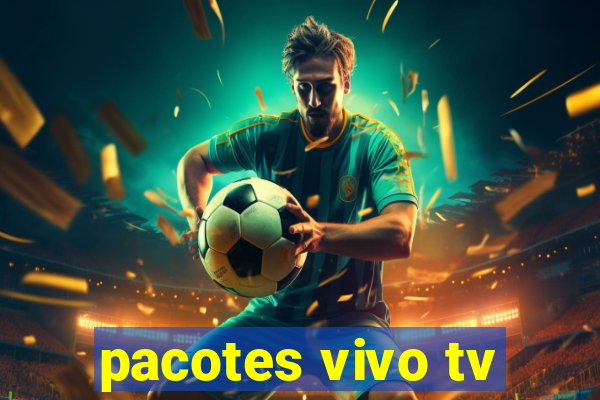 pacotes vivo tv