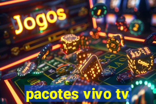 pacotes vivo tv