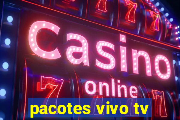 pacotes vivo tv