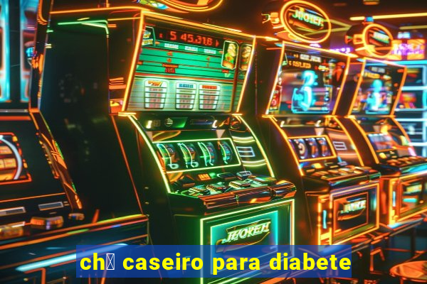 ch谩 caseiro para diabete