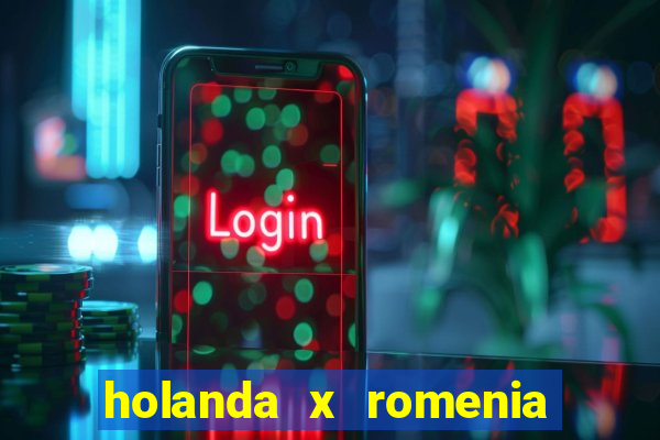 holanda x romenia onde assistir