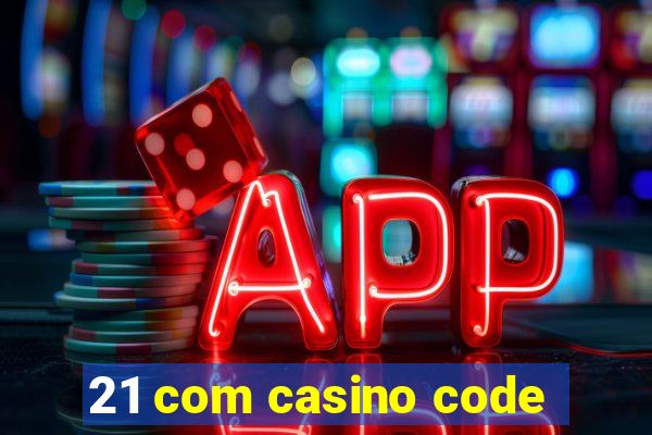 21 com casino code