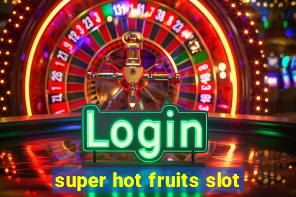 super hot fruits slot