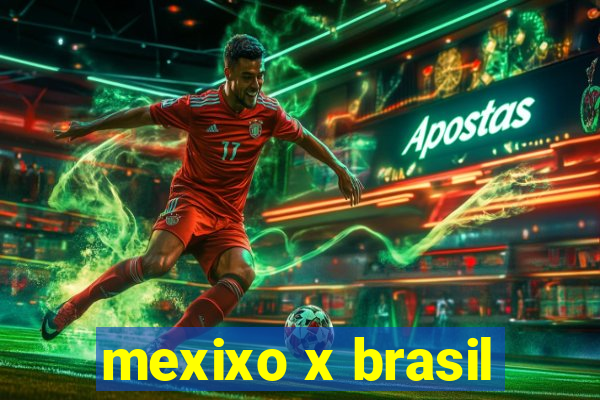 mexixo x brasil