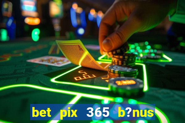 bet pix 365 b?nus como sacar