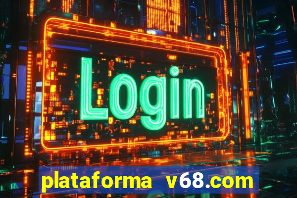 plataforma v68.com é confiável