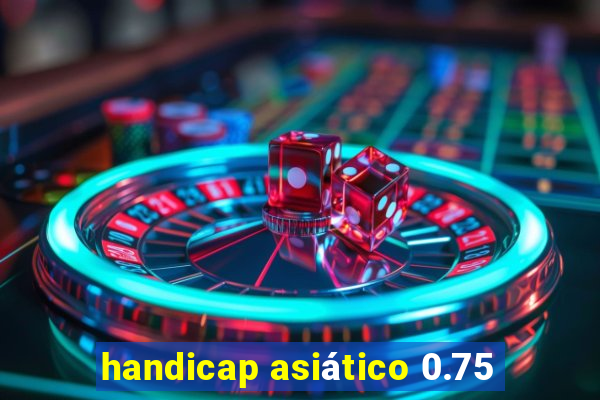 handicap asiático 0.75