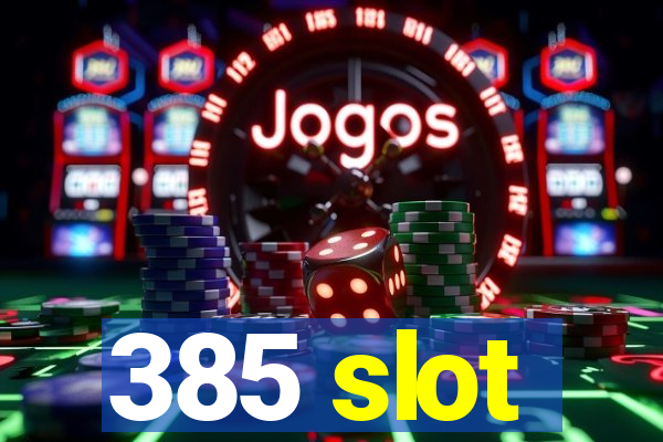 385 slot