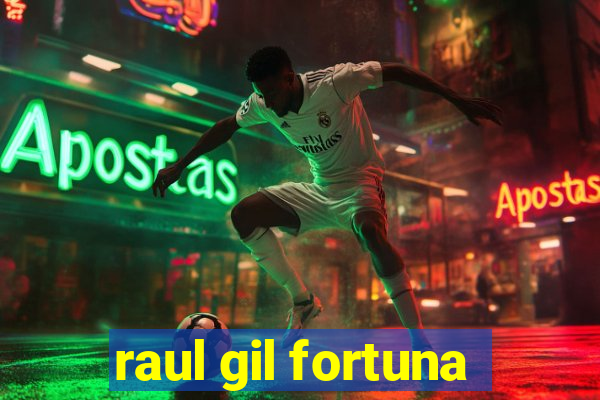 raul gil fortuna