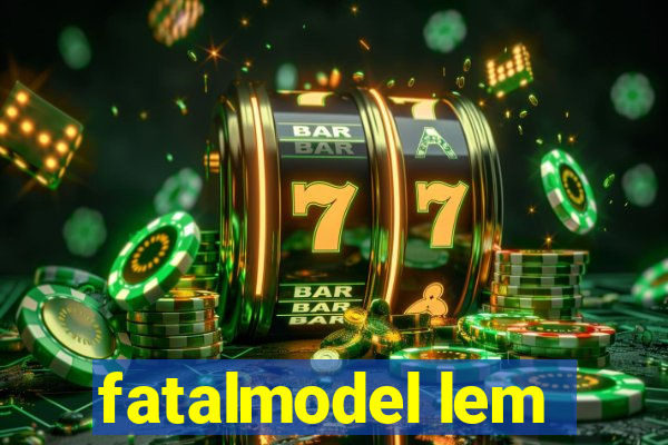 fatalmodel lem