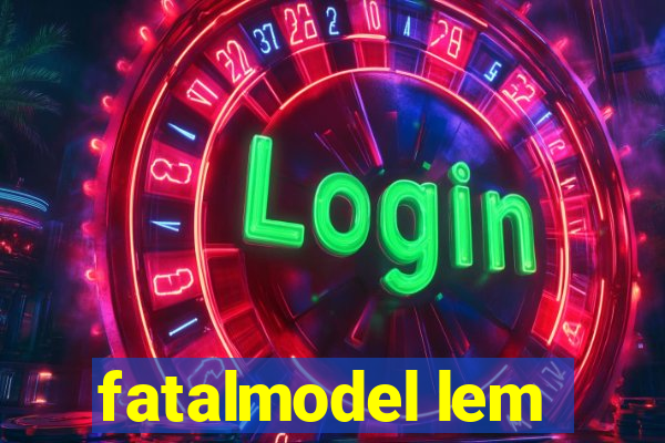 fatalmodel lem