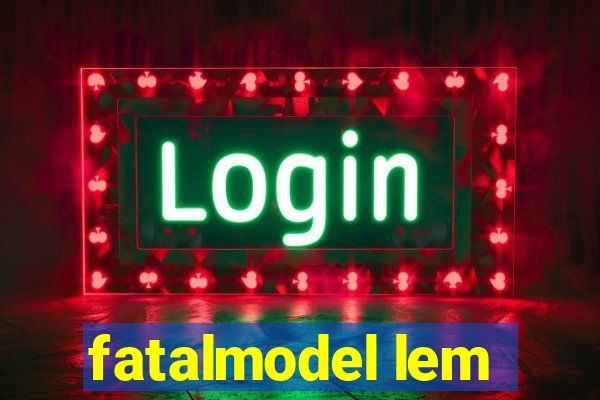 fatalmodel lem