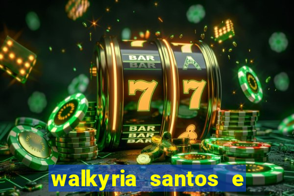 walkyria santos e namorado vereador