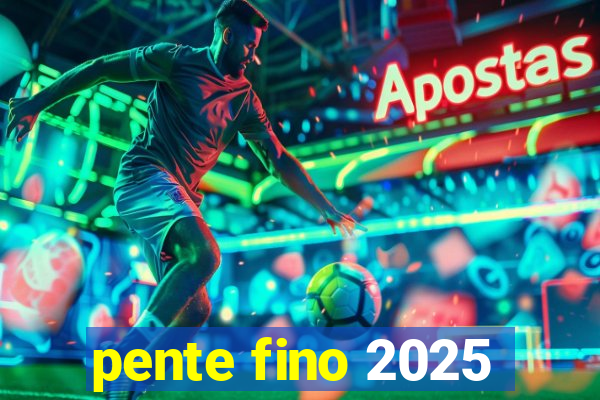 pente fino 2025