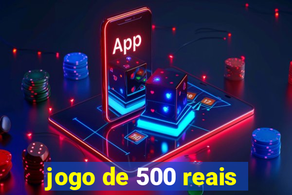 jogo de 500 reais