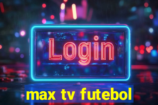 max tv futebol