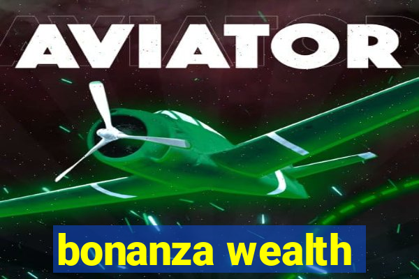 bonanza wealth