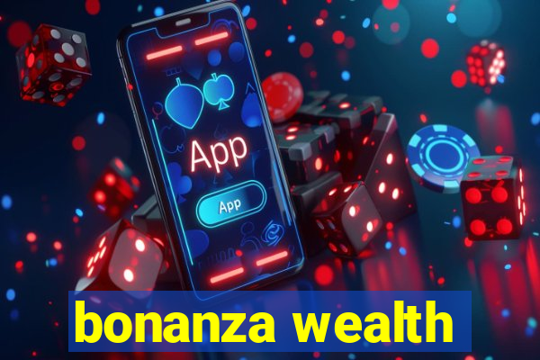 bonanza wealth