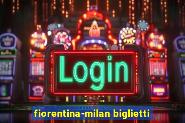 fiorentina-milan biglietti