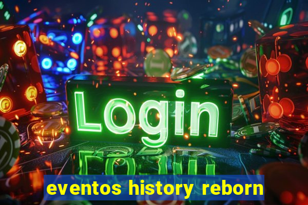 eventos history reborn