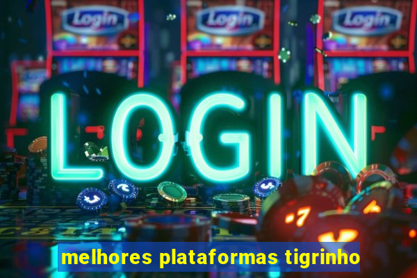 melhores plataformas tigrinho