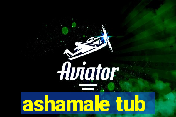 ashamale tub