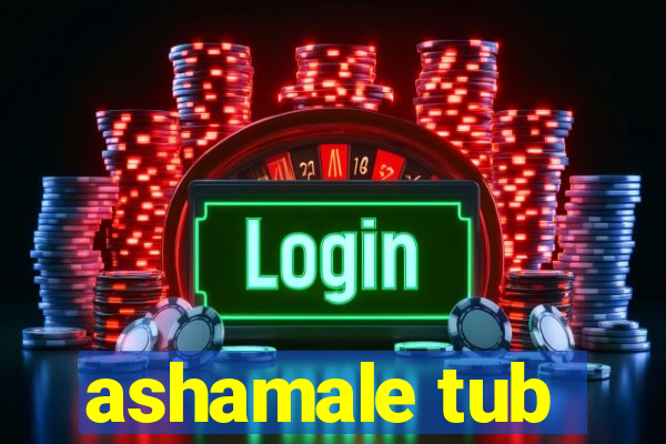 ashamale tub