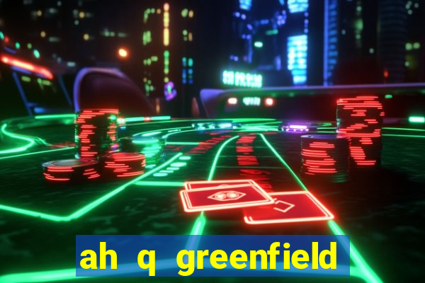 ah q greenfield slot game