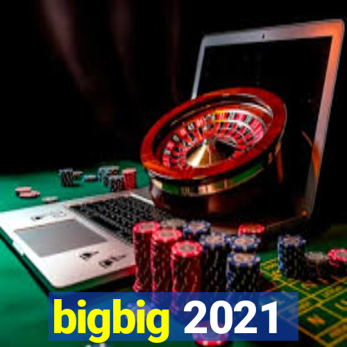 bigbig 2021