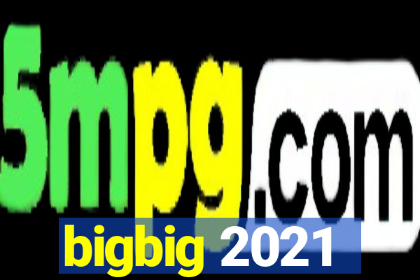 bigbig 2021