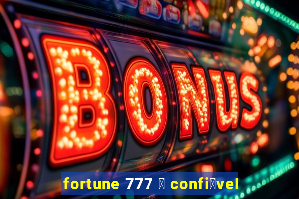 fortune 777 茅 confi谩vel