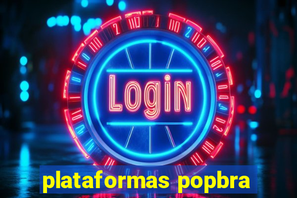 plataformas popbra