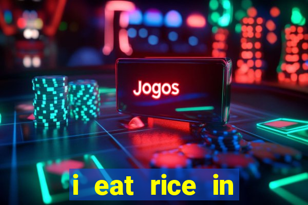 i eat rice in another world