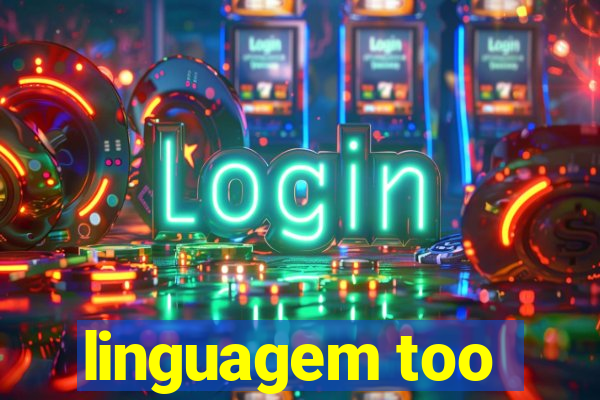 linguagem too