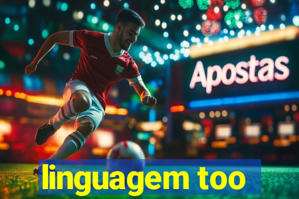 linguagem too