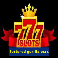 tortured gorilla osrs