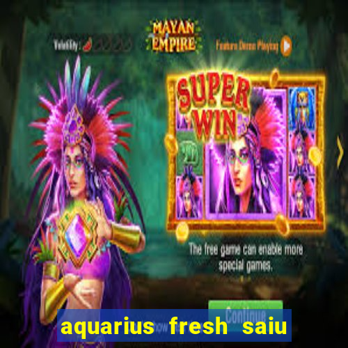 aquarius fresh saiu de linha