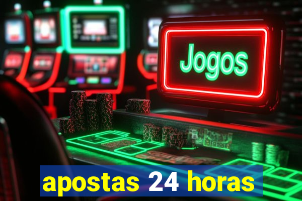 apostas 24 horas