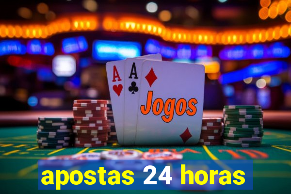 apostas 24 horas