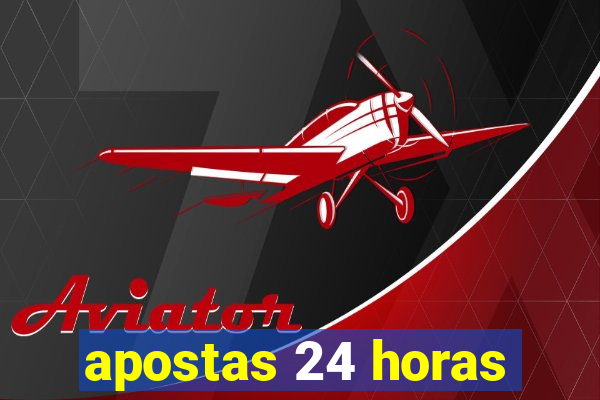 apostas 24 horas