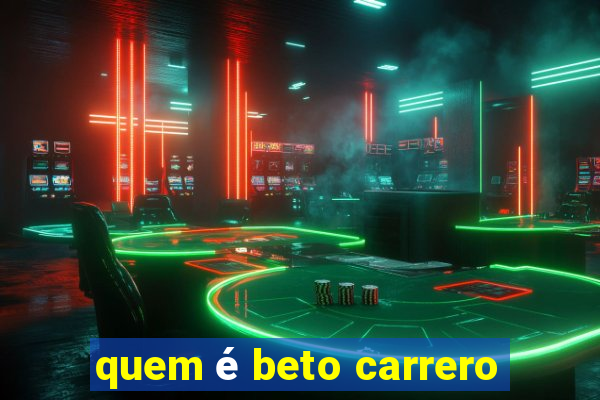 quem é beto carrero