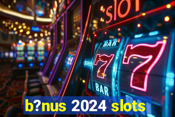 b?nus 2024 slots