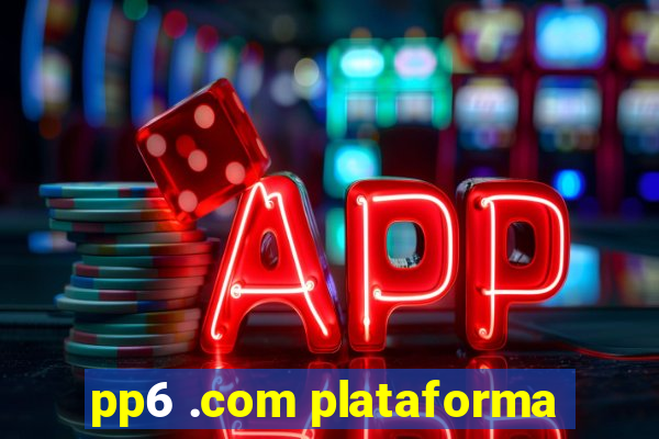 pp6 .com plataforma