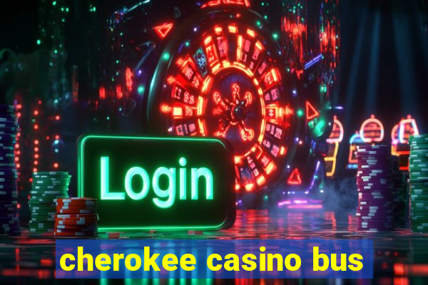 cherokee casino bus