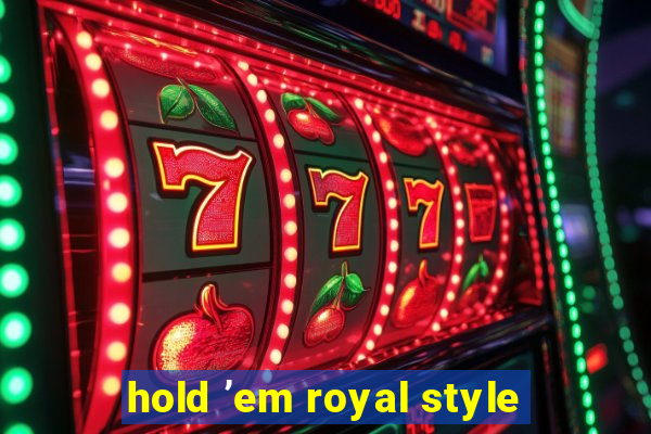 hold ’em royal style