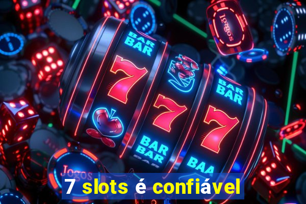 7 slots é confiável