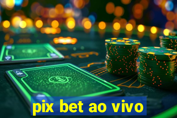 pix bet ao vivo