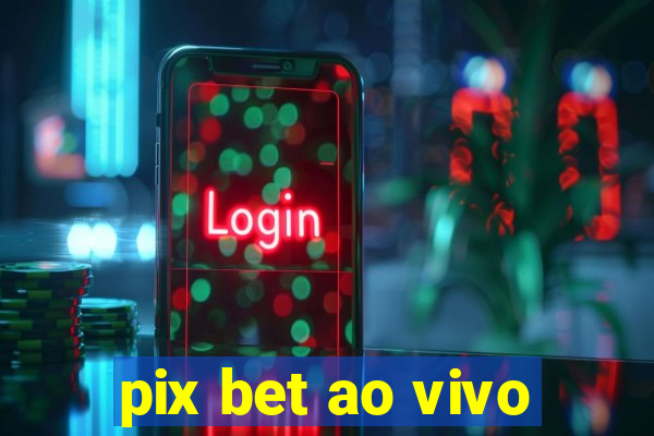 pix bet ao vivo