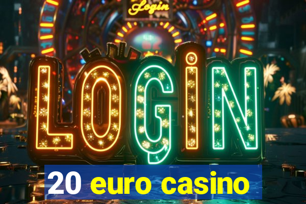 20 euro casino