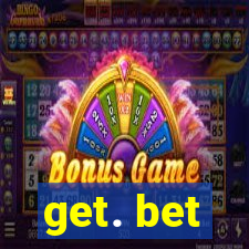 get. bet